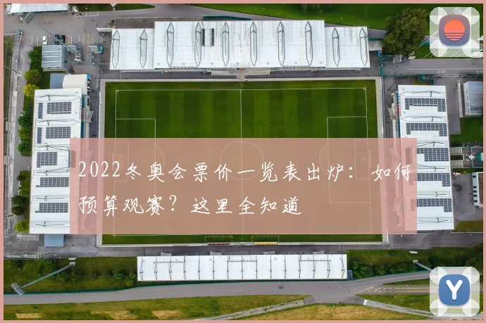 2022冬奥会票价一览表出炉：如何预算观赛？这里全知道
