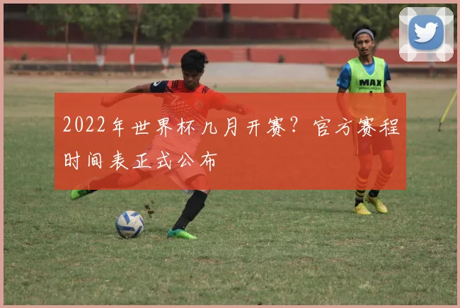 2022年世界杯几月开赛？官方赛程时间表正式公布