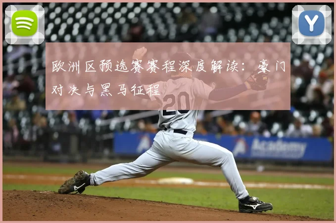 欧洲区预选赛赛程深度解读：豪门对决与黑马征程