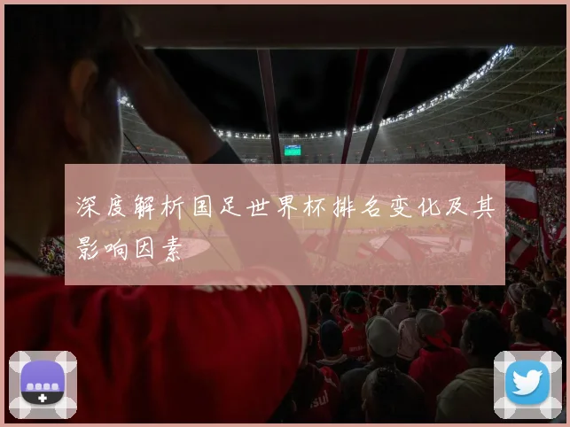 深度解析国足世界杯排名变化及其影响因素